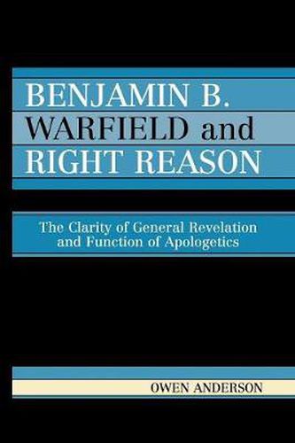 Cover image for Benjamin B. Warfield and Right Reason: The Clarity of General Revelation and Function of Apologetics