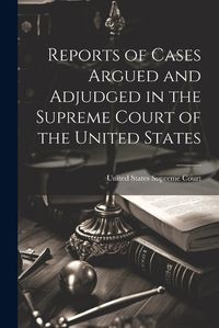 Cover image for Reports of Cases Argued and Adjudged in the Supreme Court of the United States