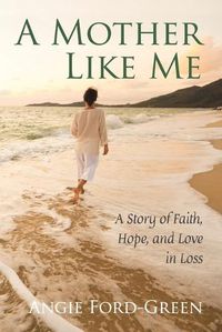 Cover image for A Mother Like Me - A Story of Faith, Hope, and Love in Loss