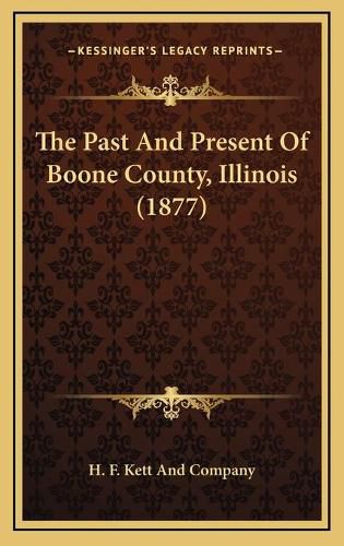 Cover image for The Past and Present of Boone County, Illinois (1877)