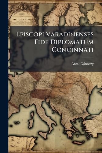 Cover image for Episcopi Varadinenses Fide Diplomatum Concinnati