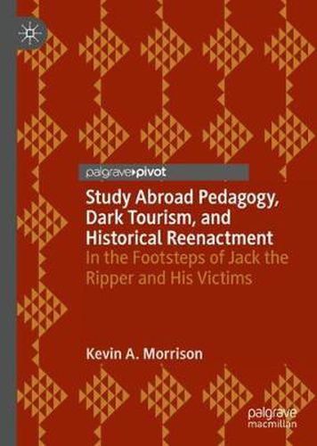 Study Abroad Pedagogy, Dark Tourism, and Historical Reenactment: In the Footsteps of Jack the Ripper and His Victims