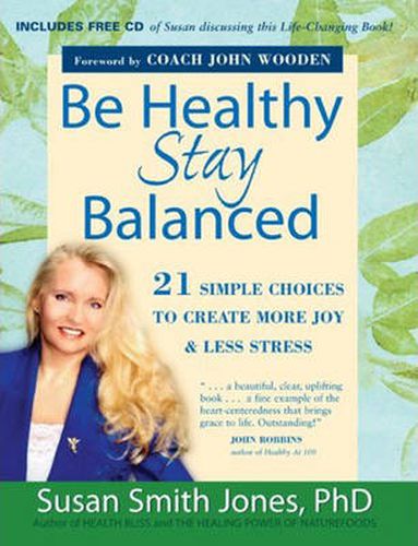 Be Healthy, Stay Balanced: 21 Simple Choices to Create More Joy & Less Stress