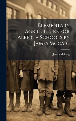 Cover image for Elementary Agriculture for Alberta Schools by James Mccaig