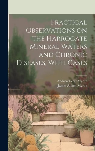 Cover image for Practical Observations on the Harrogate Mineral Waters and Chronic Diseases, With Cases
