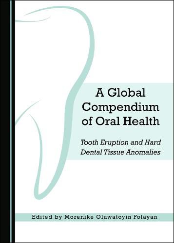 Cover image for A Global Compendium of Oral Health: Tooth Eruption and Hard Dental Tissue Anomalies