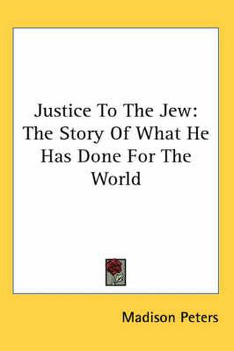 Cover image for Justice To The Jew: The Story Of What He Has Done For The World