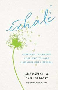 Cover image for Exhale - Lose Who You"re Not, Love Who You Are, Live Your One Life Well