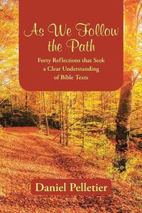 Cover image for As We Follow the Path: Forty Reflections that Seek a Clear Understanding of Bible Texts