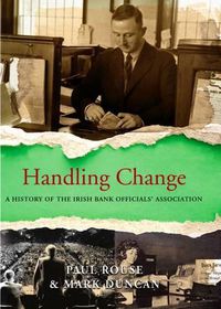 Cover image for Handling Change: A History of the Irish Bank Officials' Association