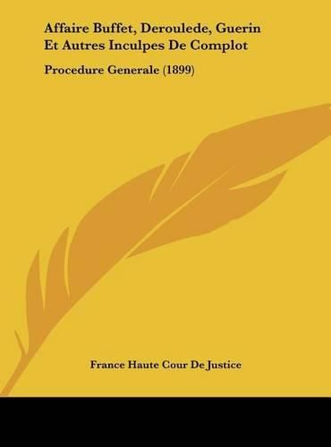 Affaire Buffet, Deroulede, Guerin Et Autres Inculpes de Complot: Procedure Generale (1899)