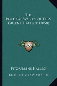 Cover image for The Poetical Works of Fitz-Greene Halleck (1858) the Poetical Works of Fitz-Greene Halleck (1858)