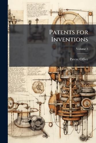 Cover image for Patents for Inventions: Abridgments of Specifications Relating to Printing, Including Therein the Production of Copies on All Kinds of Materials, Volume 1