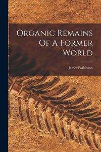 Cover image for Organic Remains Of A Former World