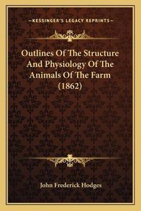 Cover image for Outlines of the Structure and Physiology of the Animals of the Farm (1862)