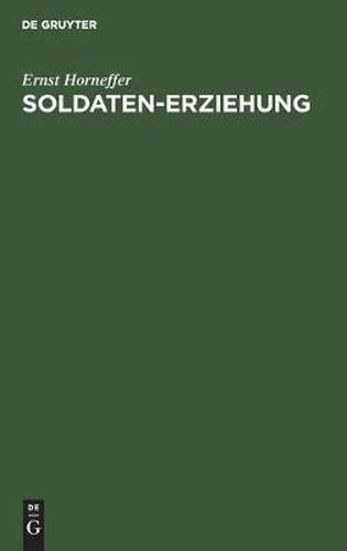 Soldaten-Erziehung: Eine Erganzung Zur Allgemeinen Wehrpflicht