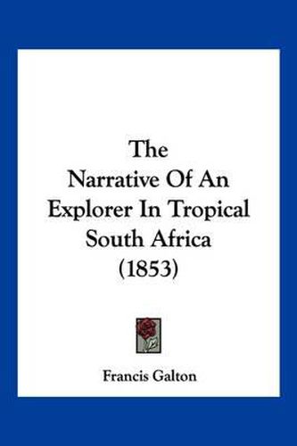 Cover image for The Narrative of an Explorer in Tropical South Africa (1853)