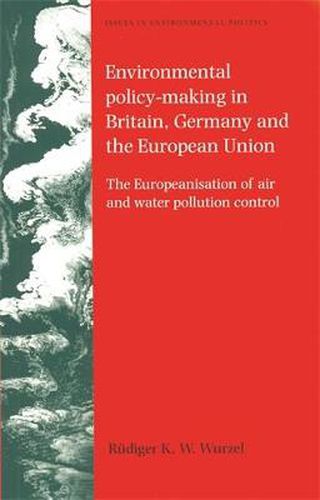 Cover image for Environmental Policy-Making in Britain, Germany and the European Union: The Europeanisation of Air and Water Pollution Control