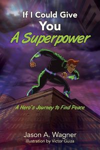 Cover image for If I Could Give You A Superpower: A Hero's Journey to Find Peace