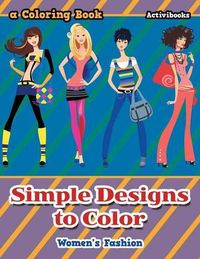 Cover image for Simple Designs to Color: Women's Fashion, a Coloring Book