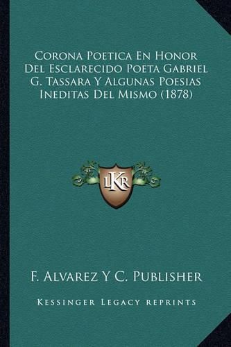 Cover image for Corona Poetica En Honor del Esclarecido Poeta Gabriel G. Tassara y Algunas Poesias Ineditas del Mismo (1878)