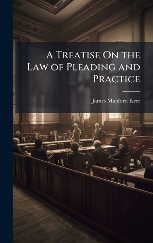 Cover image for A Treatise On the Law of Pleading and Practice