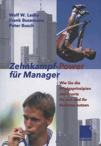 Zehnkampf-Power fur Manager: Wie Sie die Erfolgsprinzipien des Sports fur sich und lhr Business nutzen