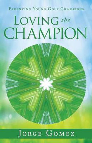 Cover image for Loving the Champion: Parenting Young Golf Champions