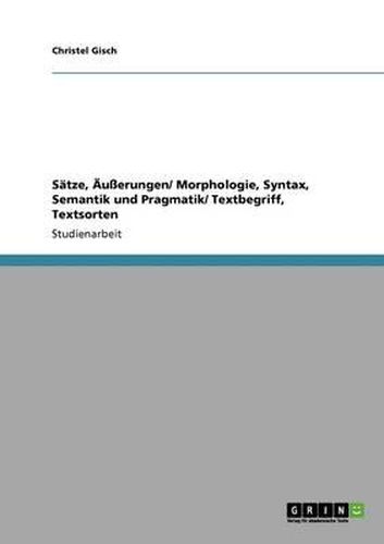 Cover image for S tze,  u erungen/ Morphologie, Syntax, Semantik Und Pragmatik/ Textbegriff, Textsorten