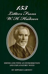 Cover image for 153 Letters From W. H. Hudson Edited and with an Introduction and Explanatory Notes