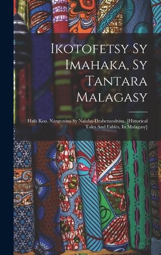 Cover image for Ikotofetsy Sy Imahaka, Sy Tantara Malagasy