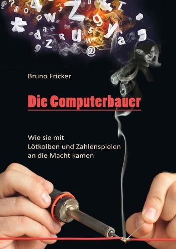 Cover image for Die Computerbauer: Wie sie mit Loetkolben und Zahlenspielen an die Macht kamen