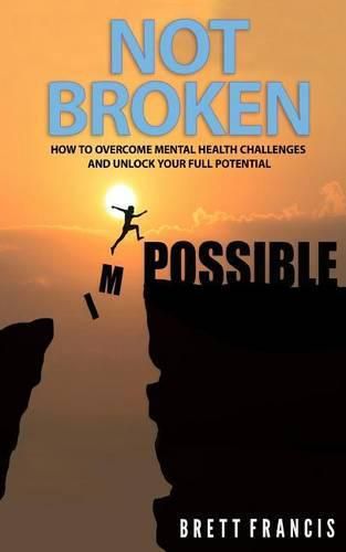 Cover image for Not Broken: How to Overcome Mental Health Challenges and Unlock Your Full Potential