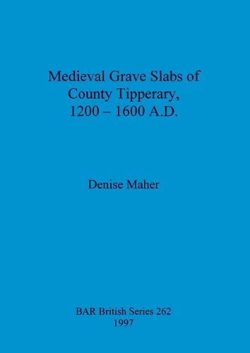 Cover image for Medieval Grave Slabs of County Tipperary 1200 - 1600 A.D.