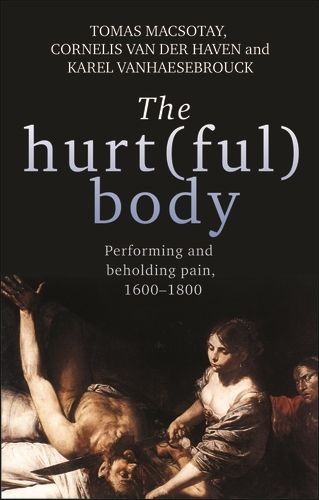 Cover image for The Hurt(Ful) Body: Performing and Beholding Pain, 1600-1800