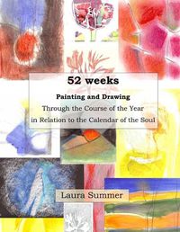 Cover image for 52 weeks Painting and Drawing Through the Course of the Year In Relation to the Calendar of the Soul