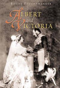 Cover image for Albert and Victoria: The Rise and Fall of the House of Saxe-Coburg-Gotha