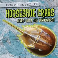 Cover image for Horseshoe Crabs Lived with the Dinosaurs!