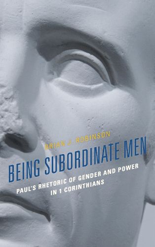 Cover image for Being Subordinate Men: Paul's Rhetoric of Gender and Power in 1 Corinthians