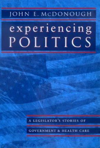 Cover image for Experiencing Politics: A Legislator's Stories of Government and Health Care