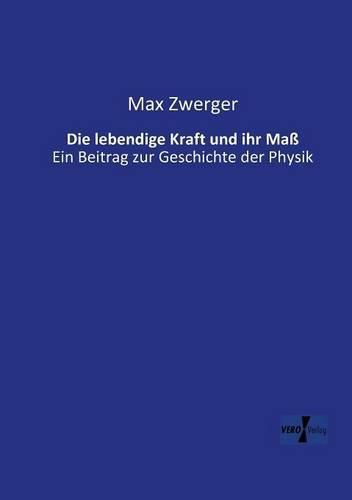 Cover image for Die lebendige Kraft und ihr Mass: Ein Beitrag zur Geschichte der Physik