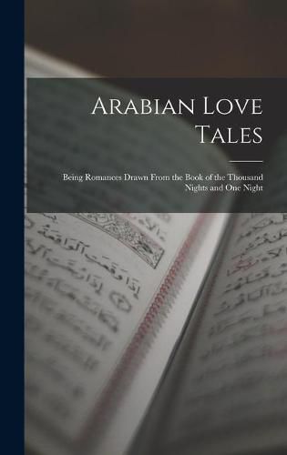 Cover image for Arabian Love Tales: Being Romances Drawn From the Book of the Thousand Nights and One Night