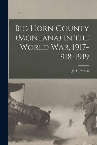 Cover image for Big Horn County (Montana) in the World war, 1917-1918-1919