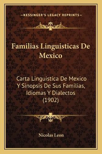 Cover image for Familias Linguisticas de Mexico: Carta Linguistica de Mexico y Sinopsis de Sus Familias, Idiomas y Dialectos (1902)