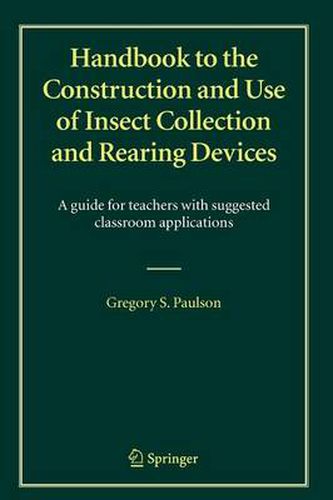 Handbook to the Construction and Use of Insect Collection and Rearing Devices: A guide for teachers with suggested classroom applications