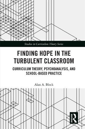 Finding Hope in the Turbulent Classroom: Curriculum Theory, Psychoanalysis, and School-Based Practice