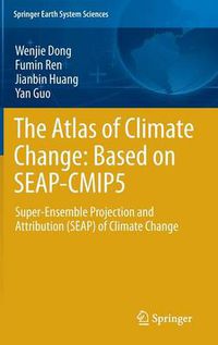 Cover image for The Atlas of Climate Change: Based on SEAP-CMIP5: Super-Ensemble Projection and Attribution (SEAP) of Climate Change