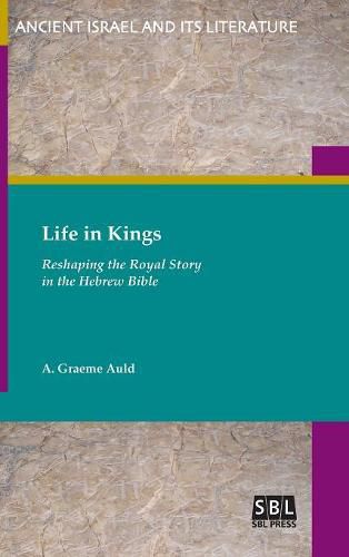 Cover image for Life in Kings: Reshaping the Royal Story in the Hebrew Bible