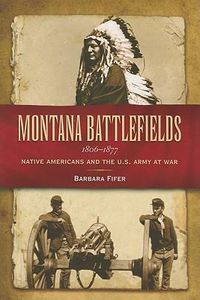 Cover image for Montana Battlefields 1806-1877: Native Americans and the U.S. Army at War