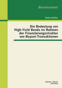 Cover image for Die Bedeutung von High-Yield Bonds im Rahmen der Finanzierungsstruktur von Buyout-Transaktionen